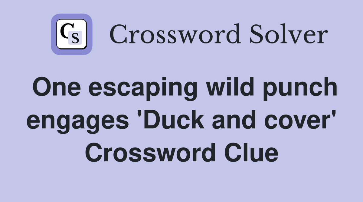 One escaping wild punch engages 'Duck and cover' Crossword Clue