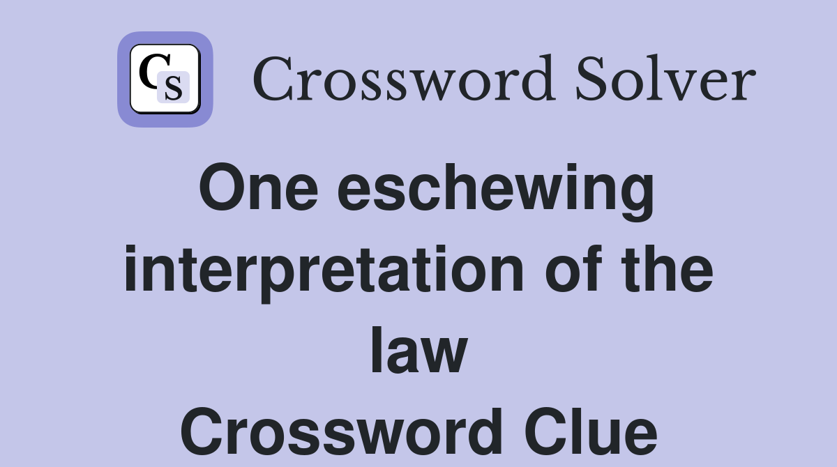 One eschewing interpretation of the law Crossword Clue