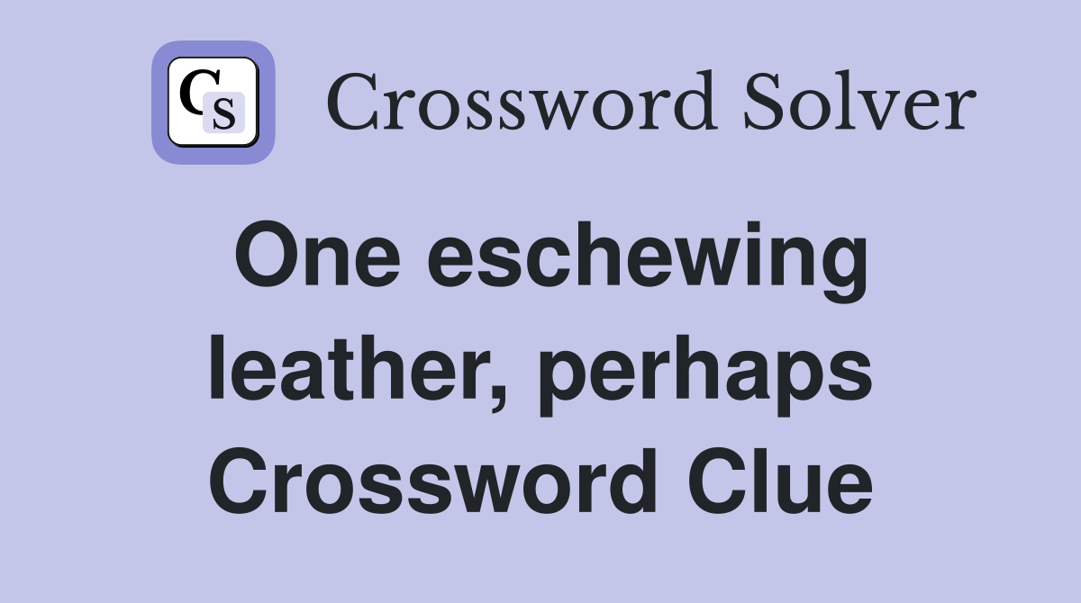 One eschewing leather, perhaps Crossword Clue