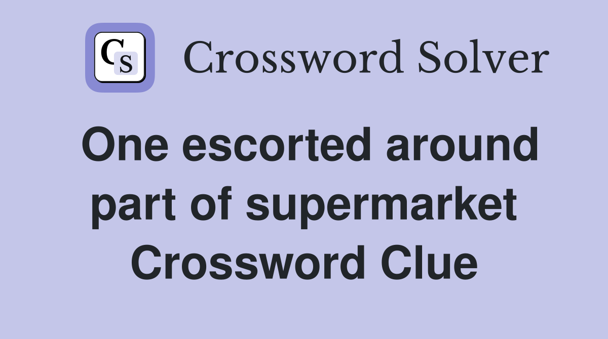 One escorted around part of supermarket Crossword Clue