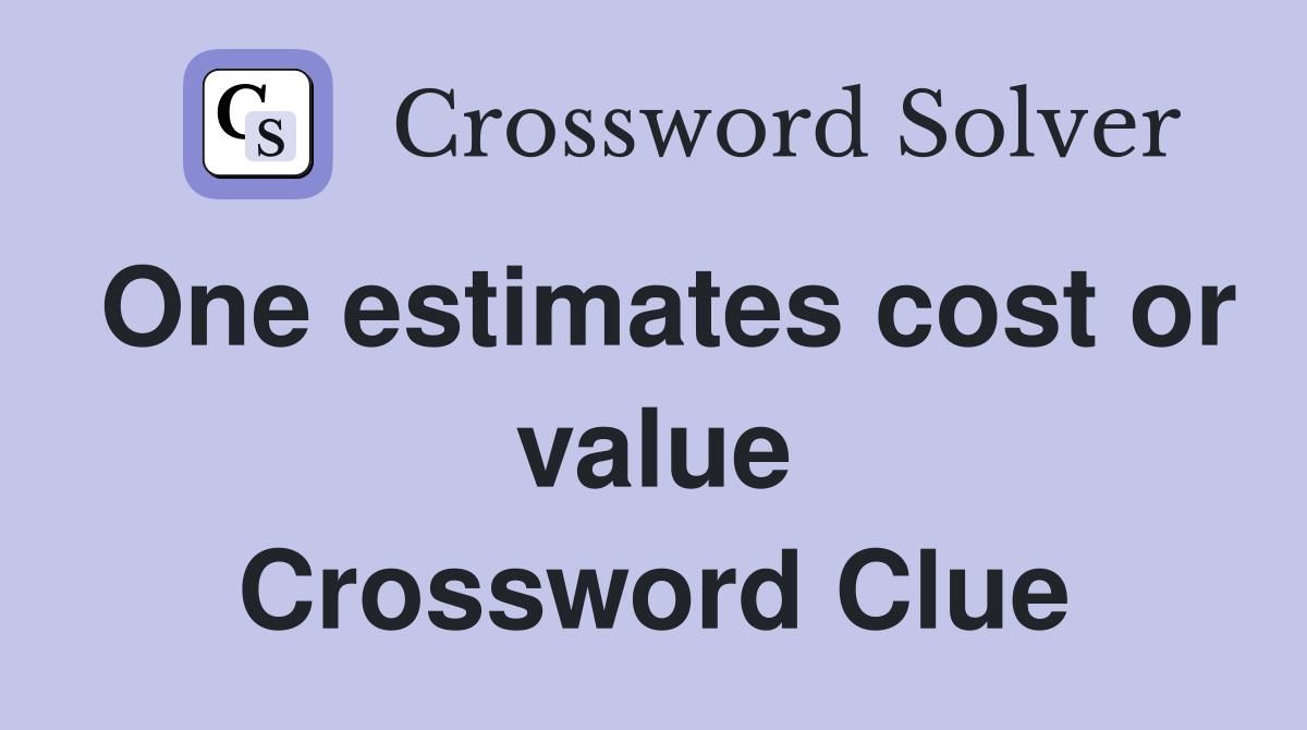 One estimates cost or value Crossword Clue
