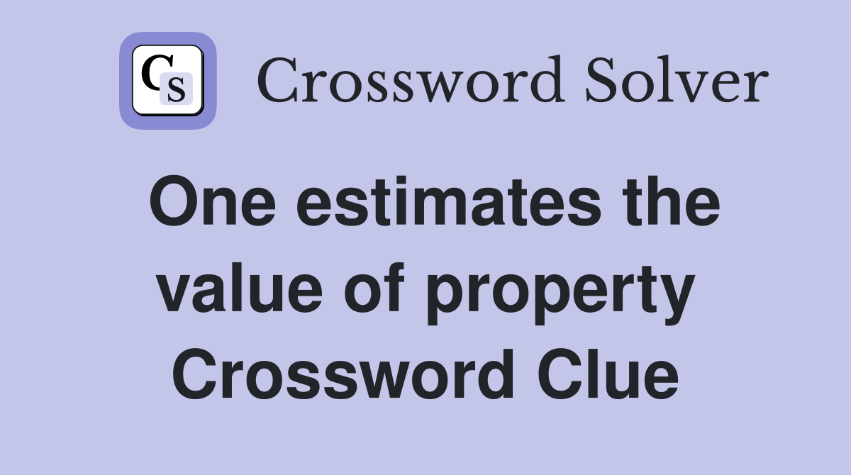 One estimates the value of property Crossword Clue