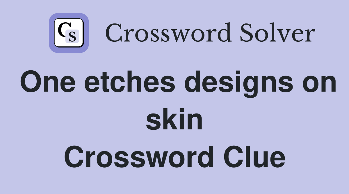 One etches designs on skin Crossword Clue