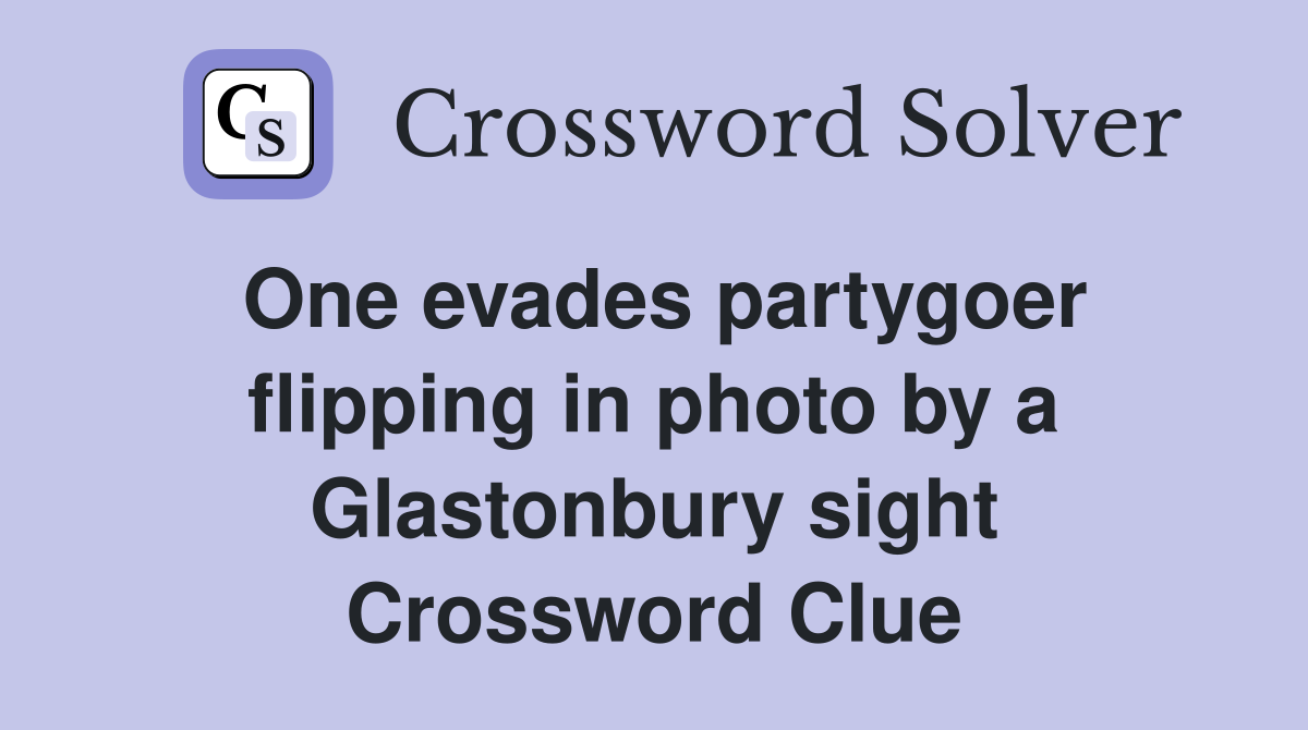 One evades partygoer flipping in photo by a Glastonbury sight Crossword Clue