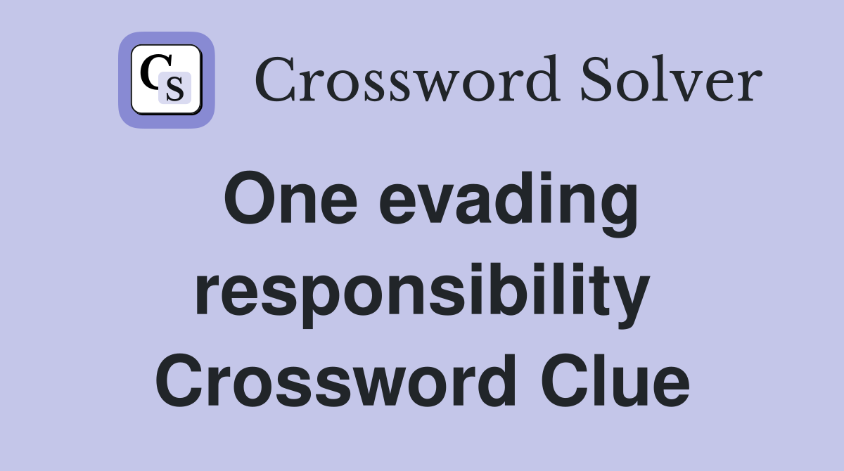 One evading responsibility Crossword Clue