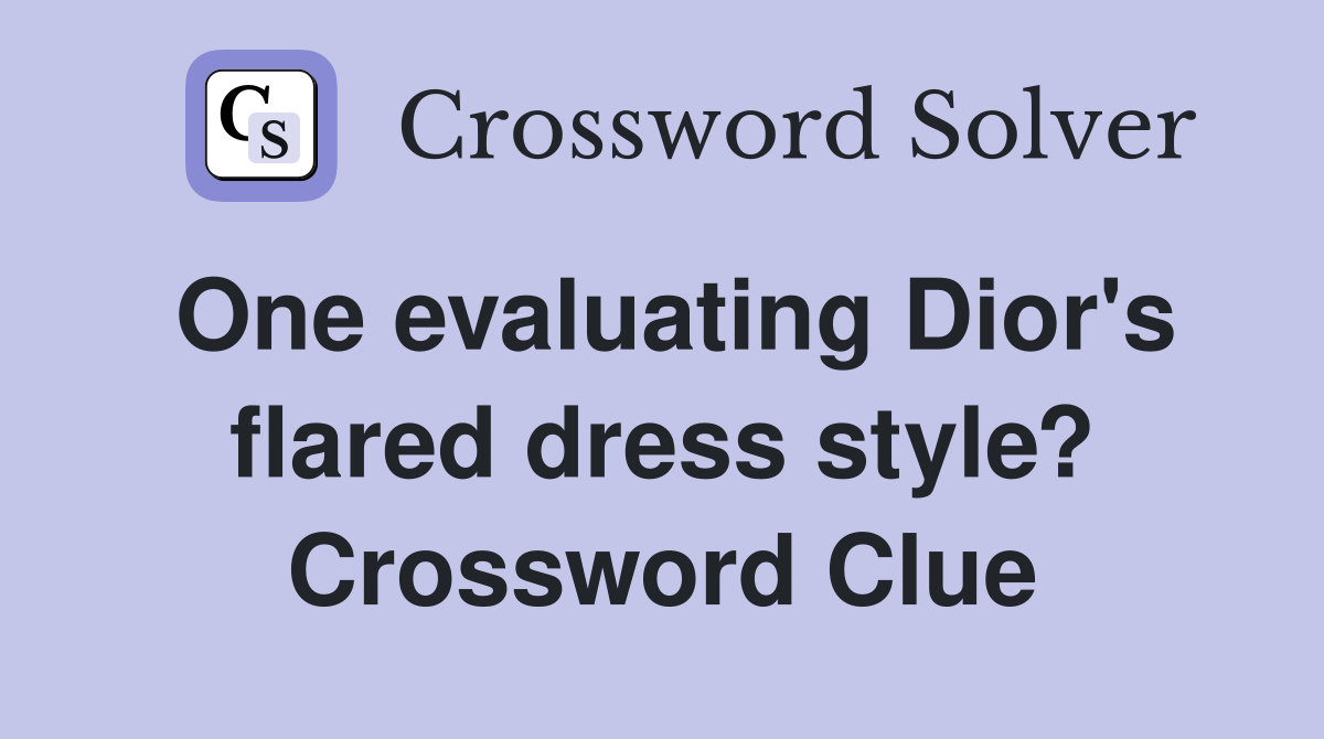 One evaluating Dior's flared dress style? Crossword Clue