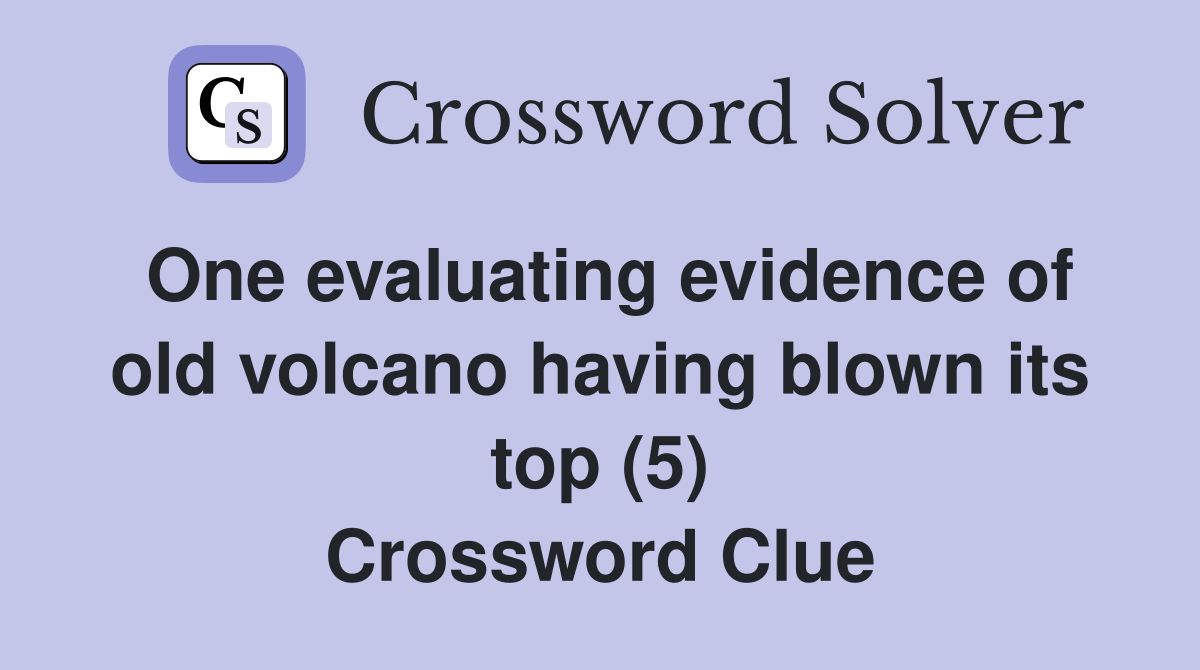 One evaluating evidence of old volcano having blown its top (5) Crossword Clue