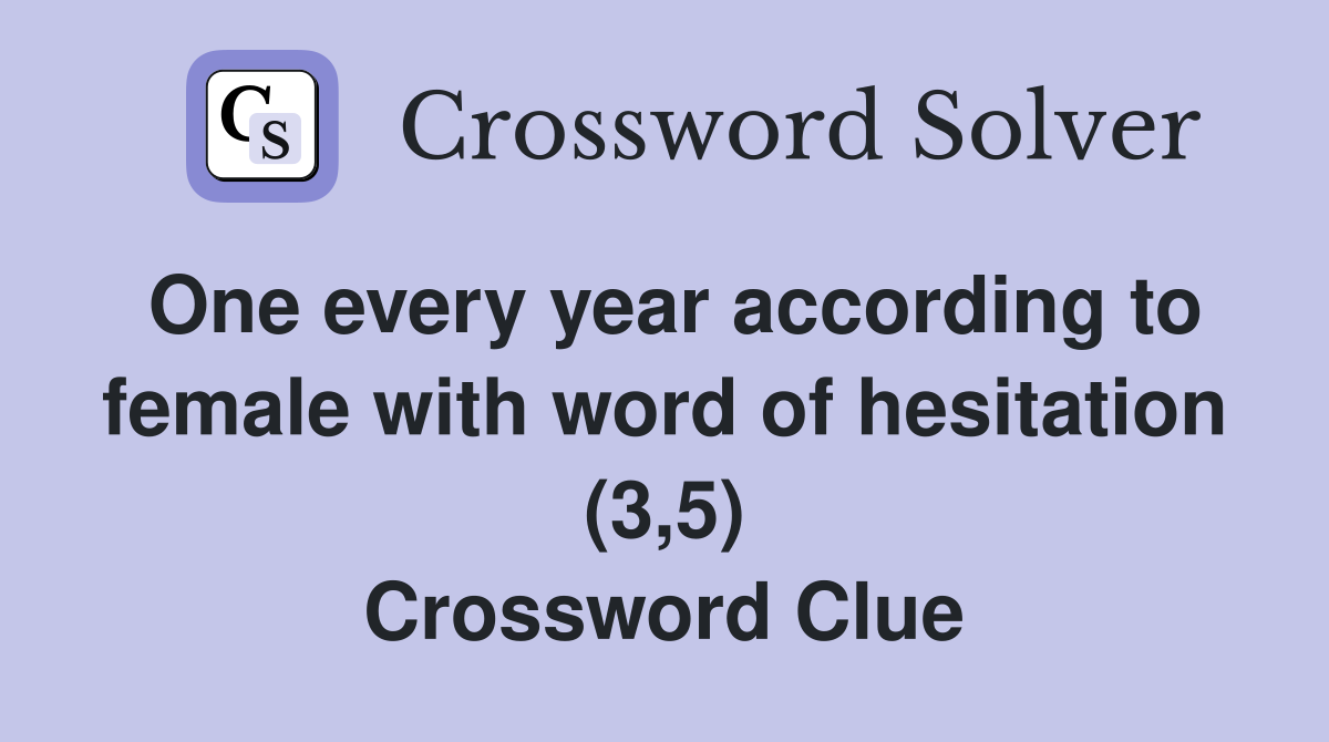 One every year according to female with word of hesitation (3,5) Crossword Clue