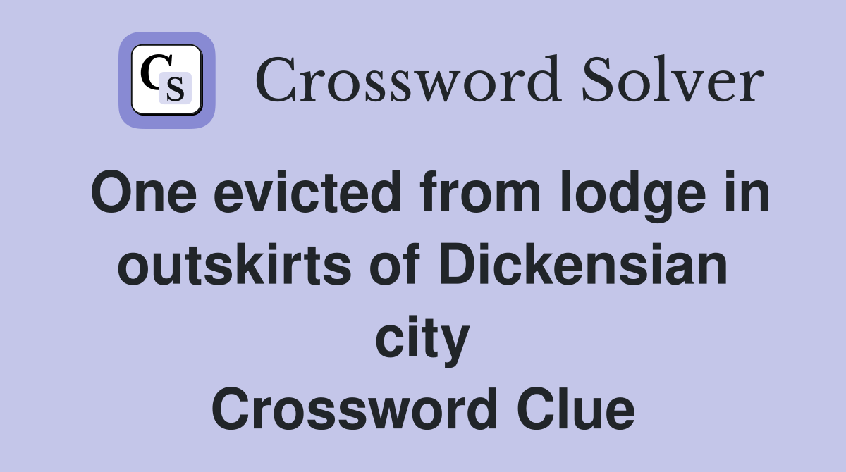 One evicted from lodge in outskirts of Dickensian city Crossword Clue