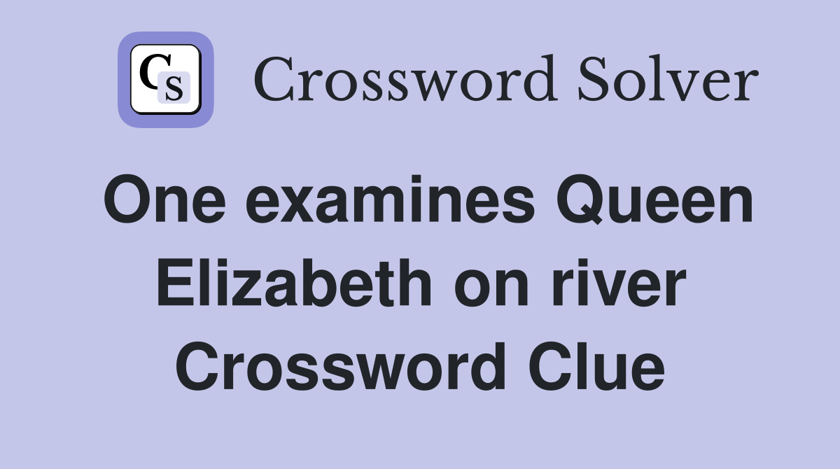 One examines Queen Elizabeth on river Crossword Clue