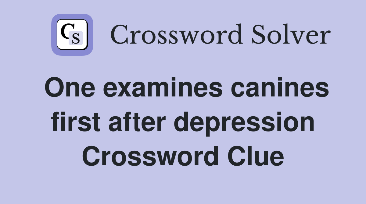 One examines canines first after depression Crossword Clue