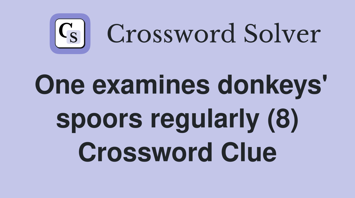 One examines donkeys' spoors regularly (8) Crossword Clue