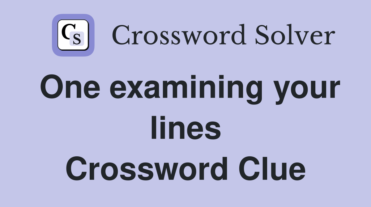 One examining your lines Crossword Clue