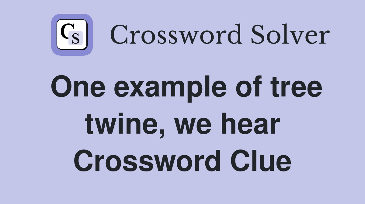 One example of tree twine, we hear Crossword Clue