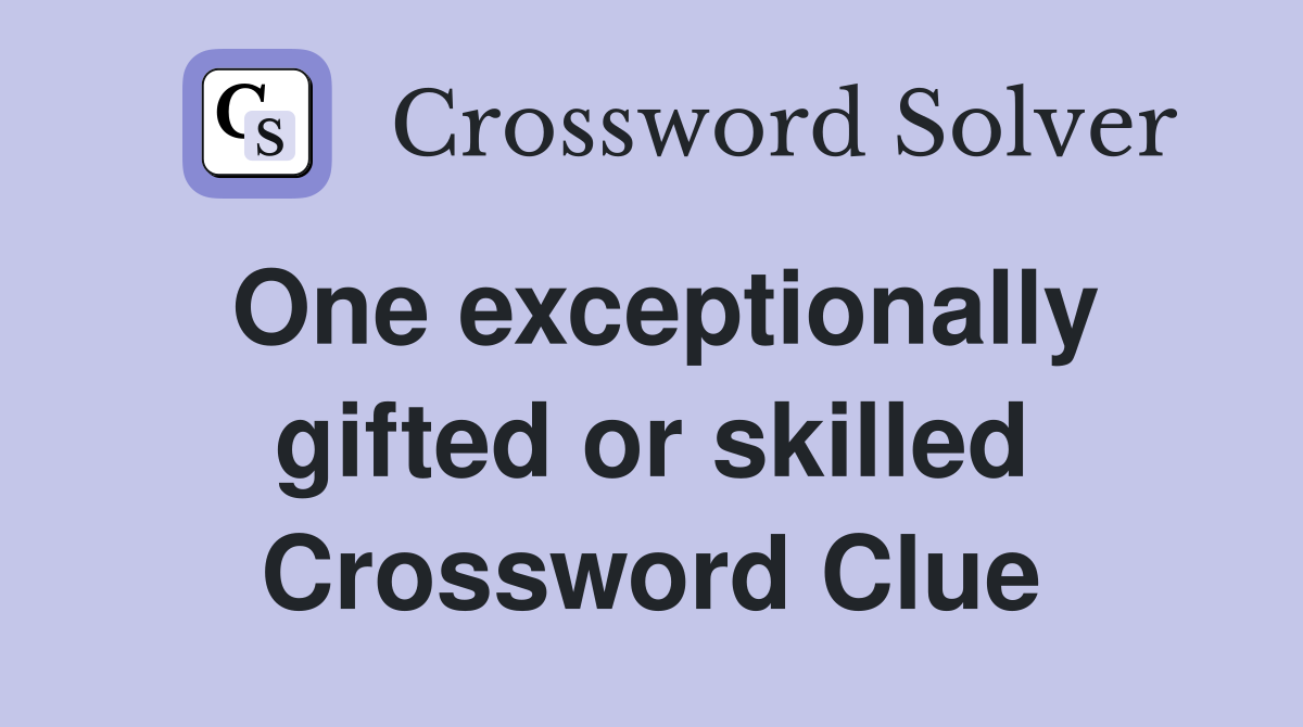 One exceptionally gifted or skilled Crossword Clue