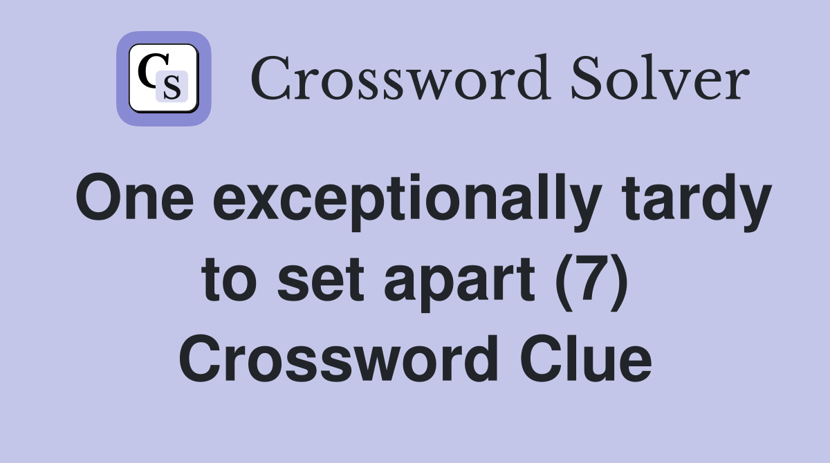 One exceptionally tardy to set apart (7) Crossword Clue