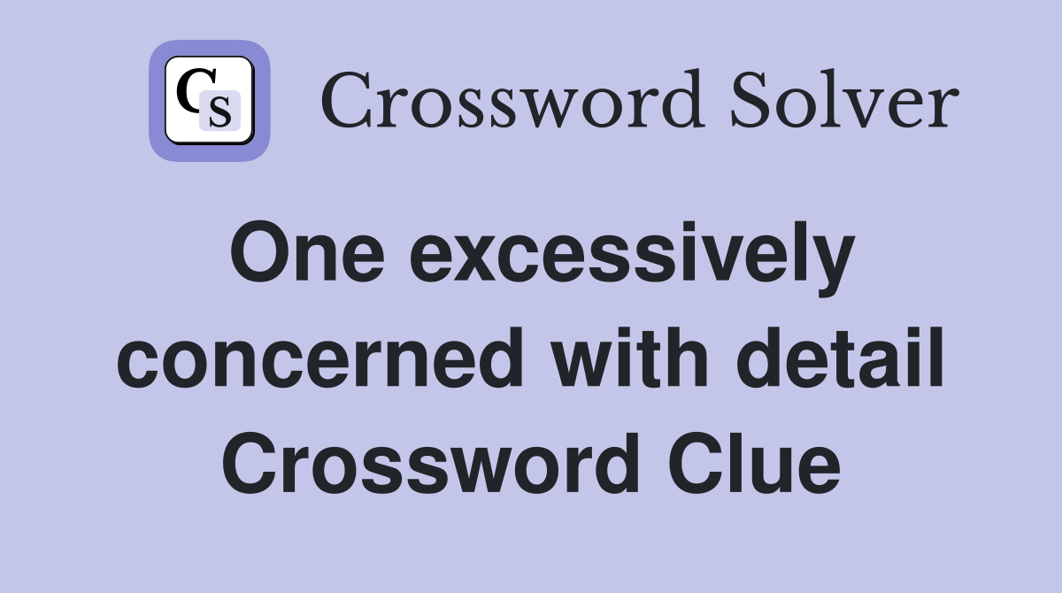 One excessively concerned with detail Crossword Clue