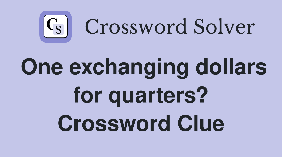 One exchanging dollars for quarters? Crossword Clue