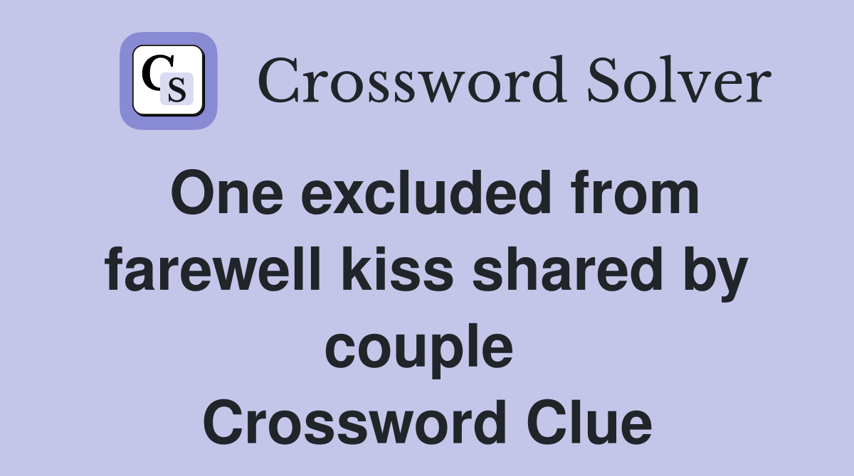 One excluded from farewell kiss shared by couple  Crossword Clue