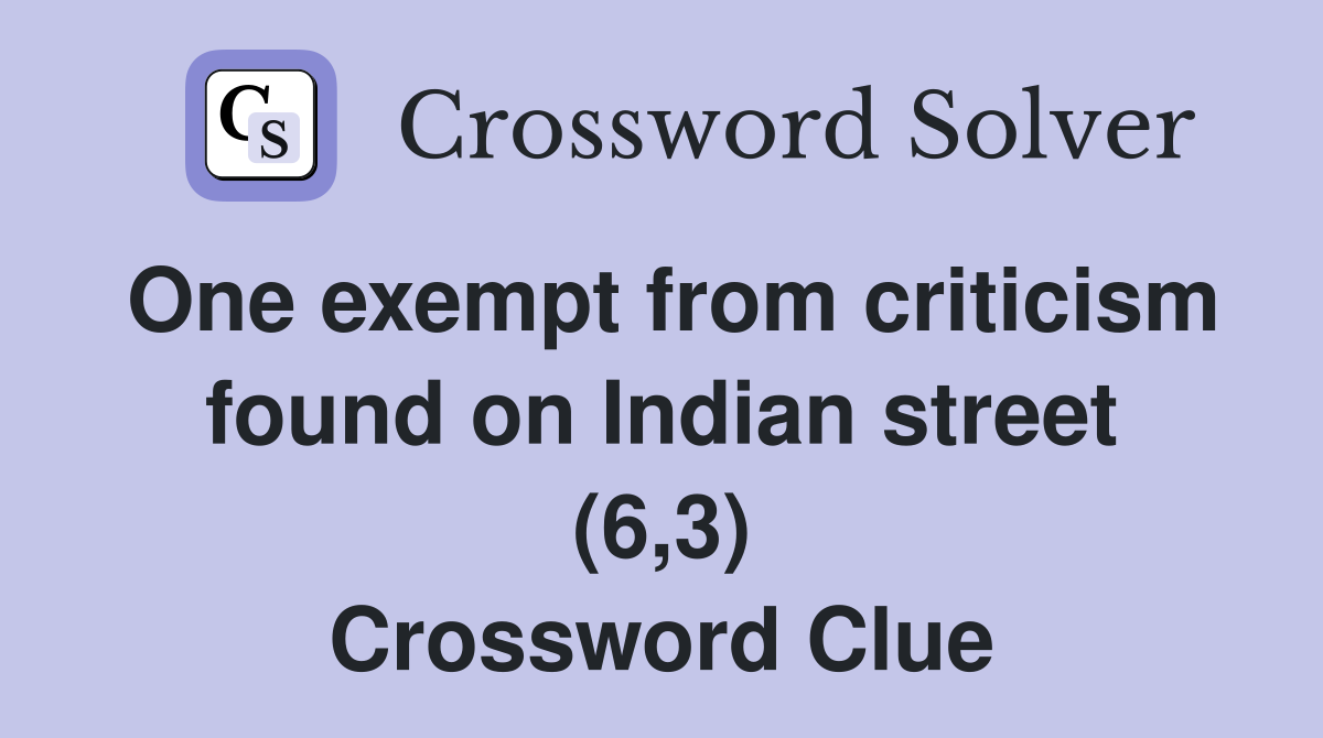 One exempt from criticism found on Indian street (6,3) Crossword Clue