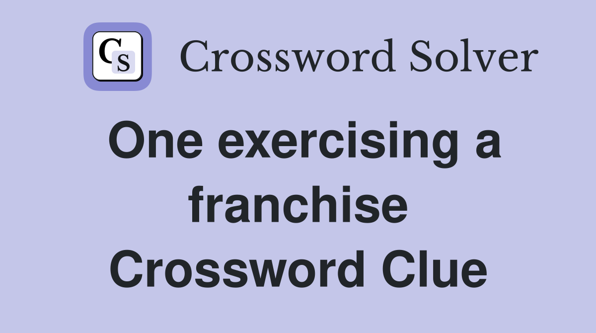 One exercising a franchise Crossword Clue