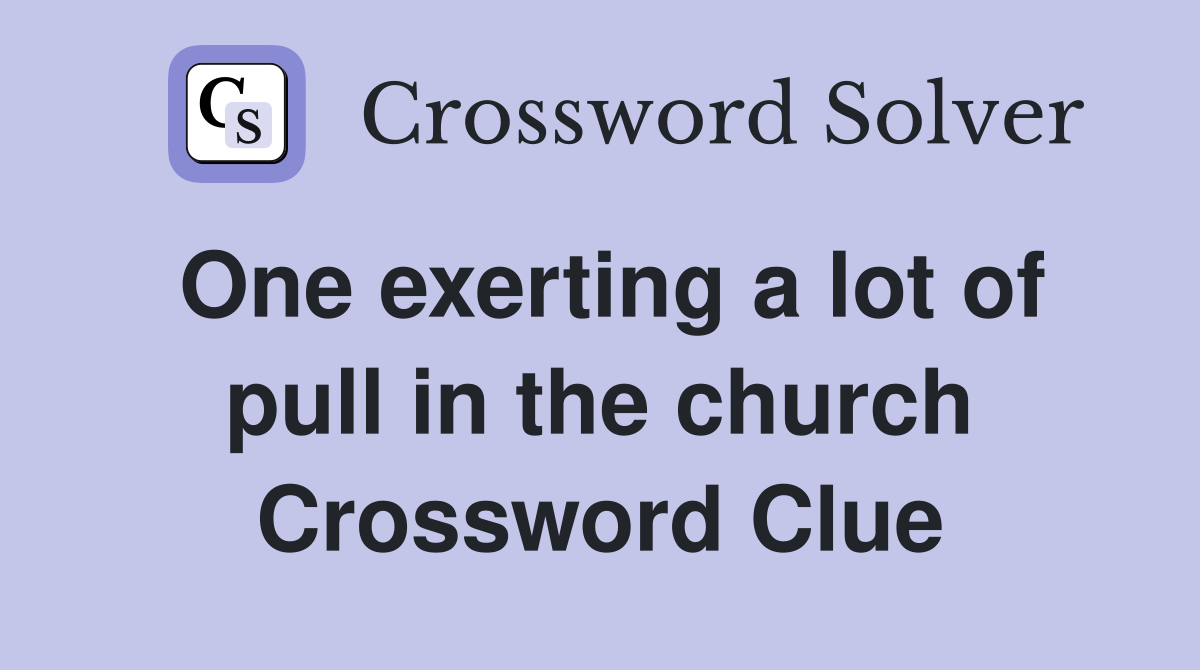 One exerting a lot of pull in the church Crossword Clue