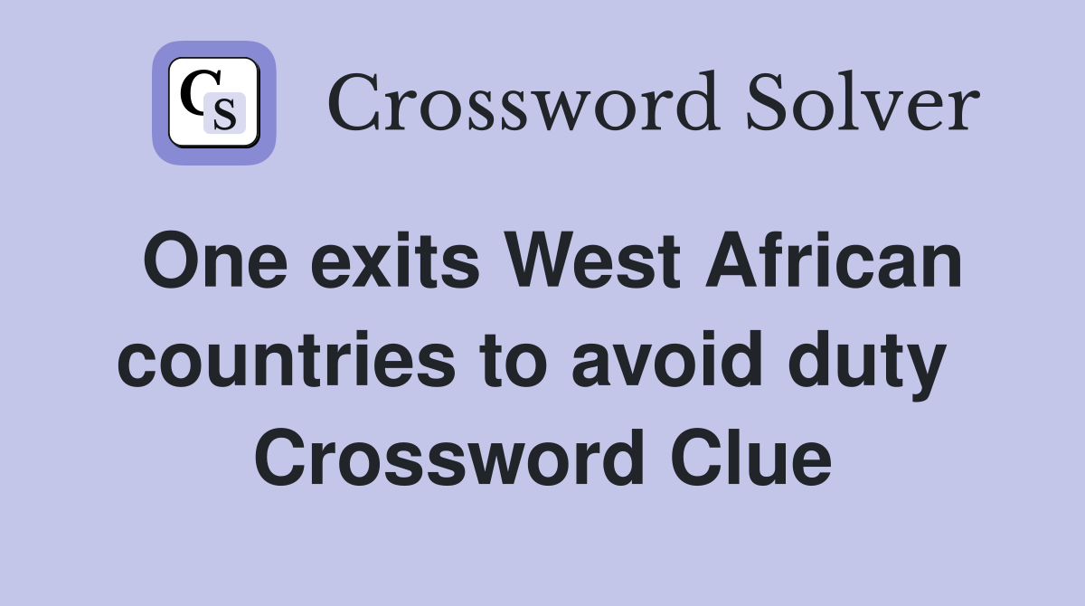 One exits West African countries to avoid duty  Crossword Clue