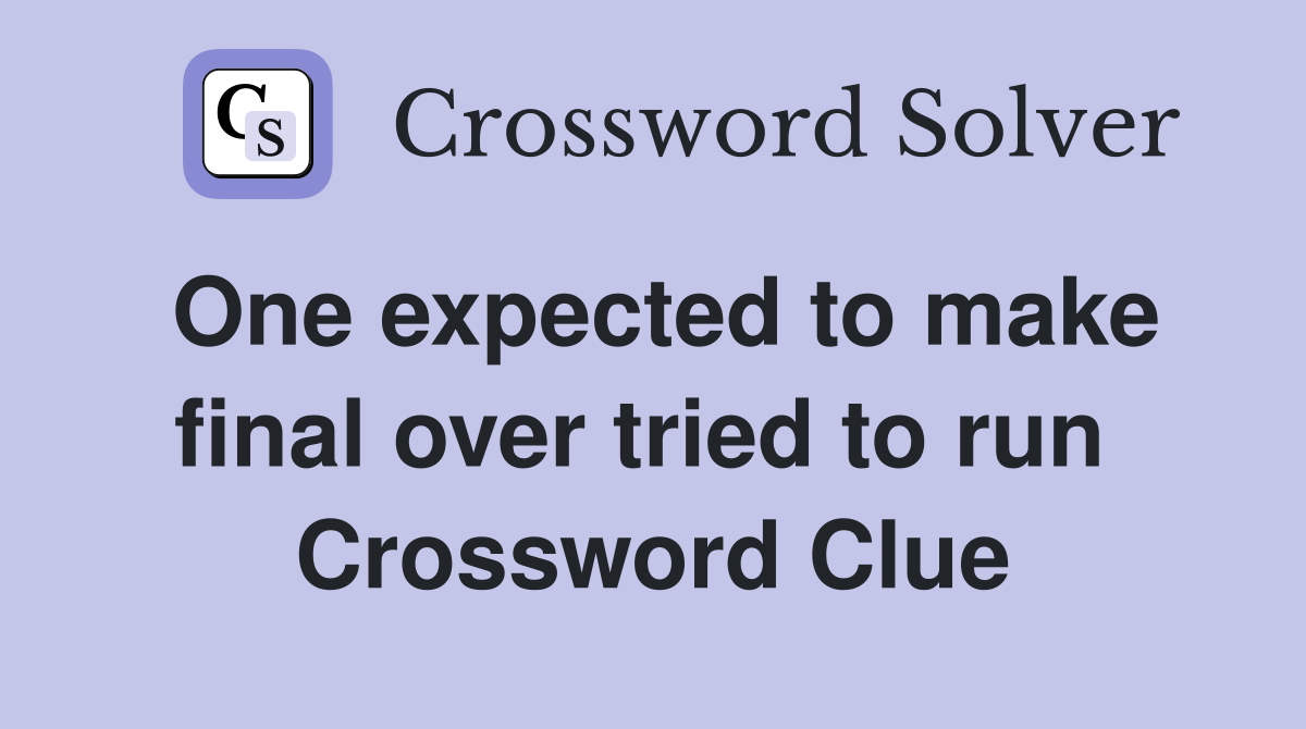 One expected to make final over tried to run  Crossword Clue