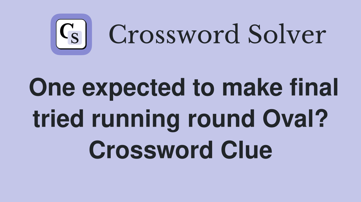 One expected to make final tried running round Oval? Crossword Clue