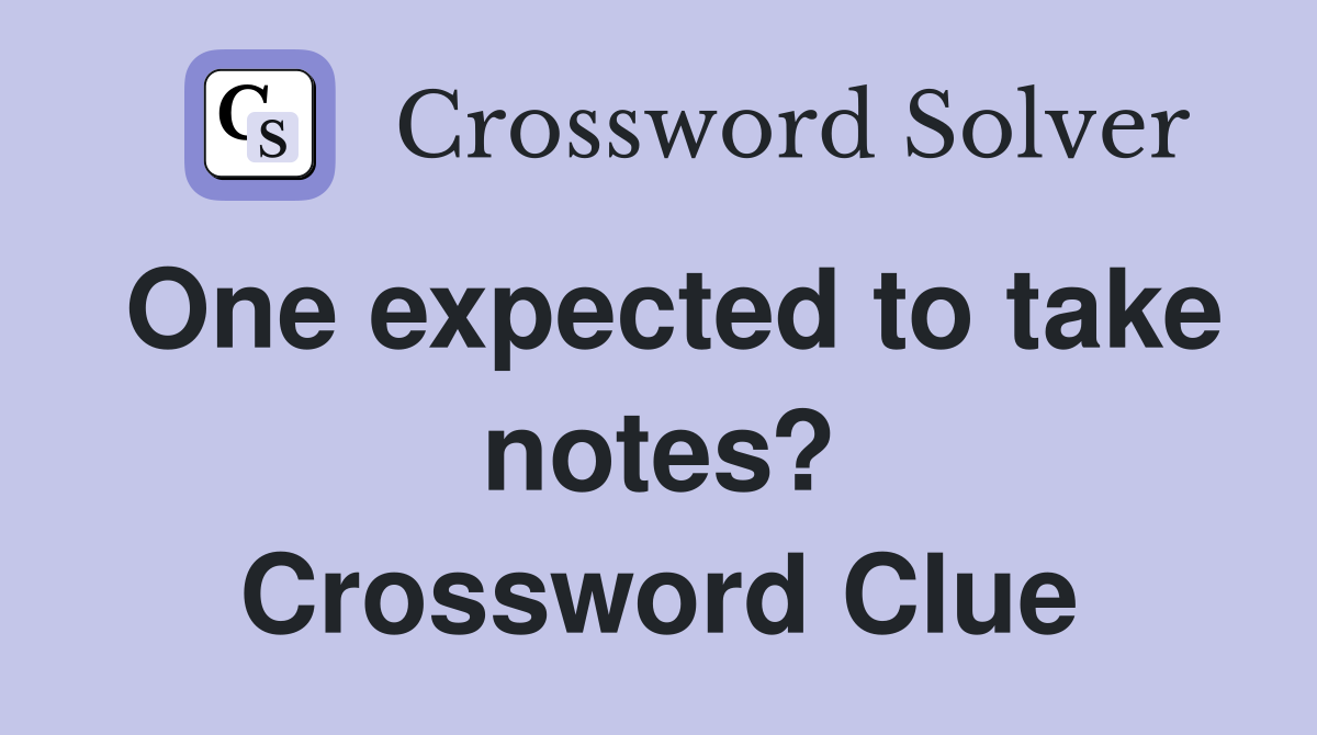 One expected to take notes? Crossword Clue