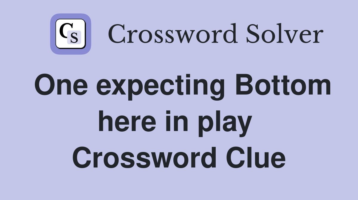 One expecting Bottom here in play  Crossword Clue