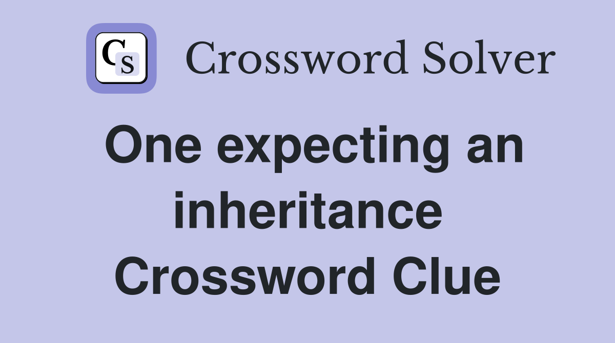 One expecting an inheritance Crossword Clue
