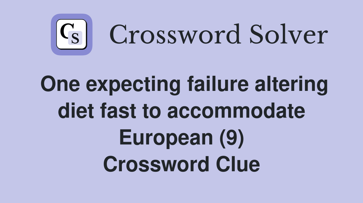 One expecting failure altering diet fast to accommodate European (9) Crossword Clue