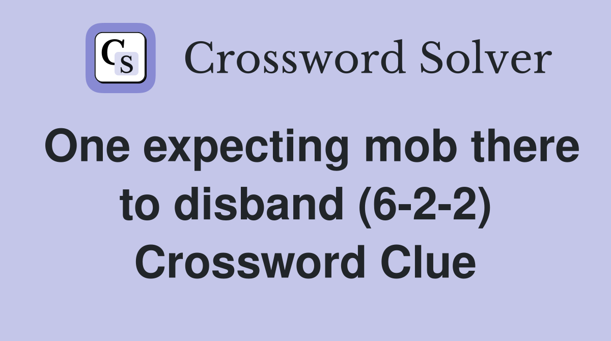 One expecting mob there to disband (6-2-2) Crossword Clue