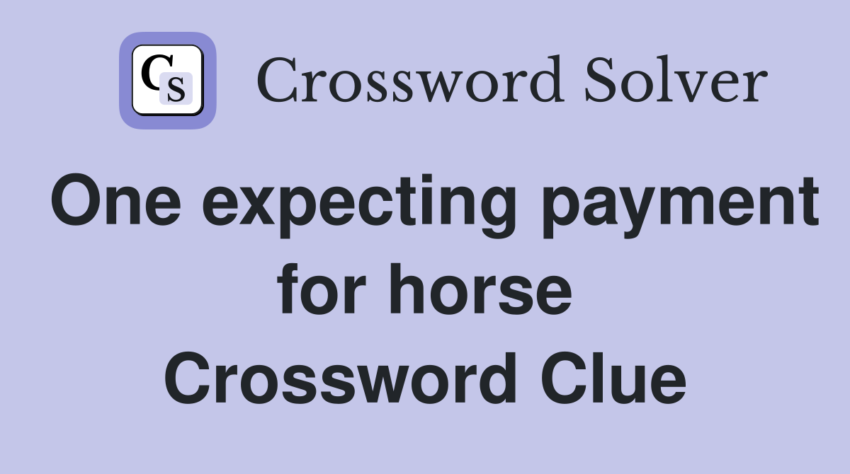 One expecting payment for horse Crossword Clue