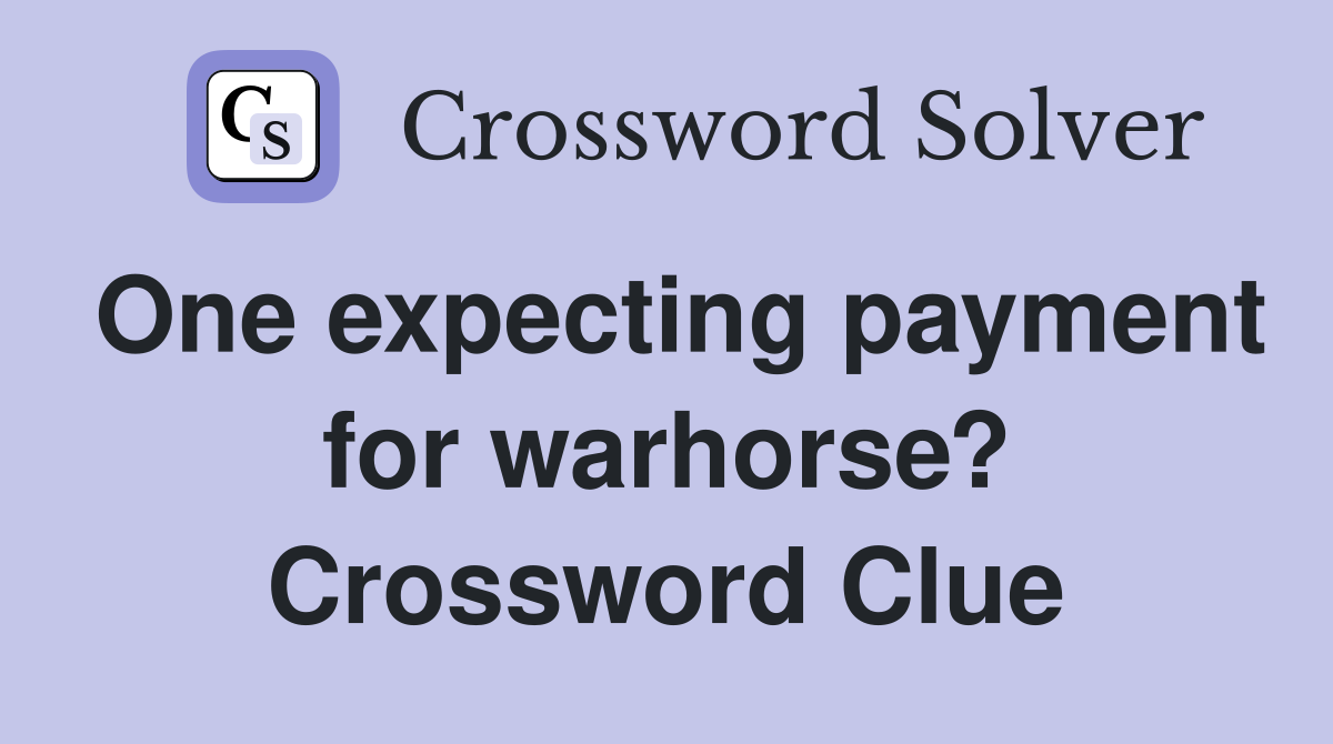 One expecting payment for warhorse? Crossword Clue