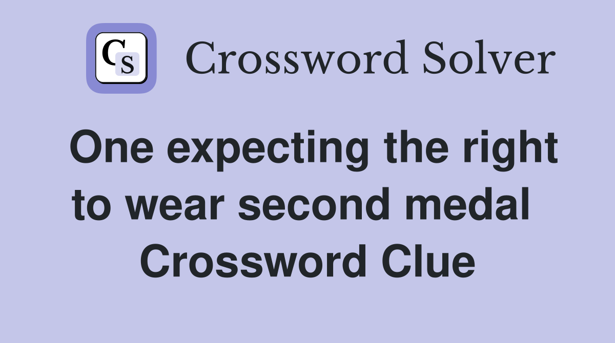 One expecting the right to wear second medal  Crossword Clue