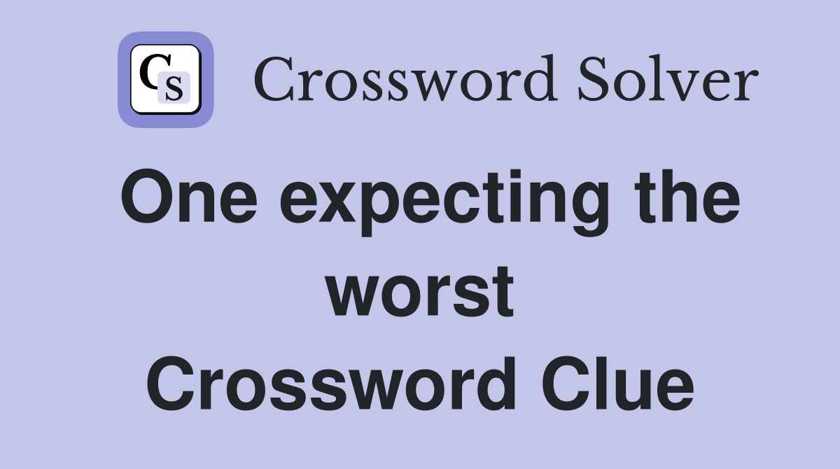 One expecting the worst Crossword Clue