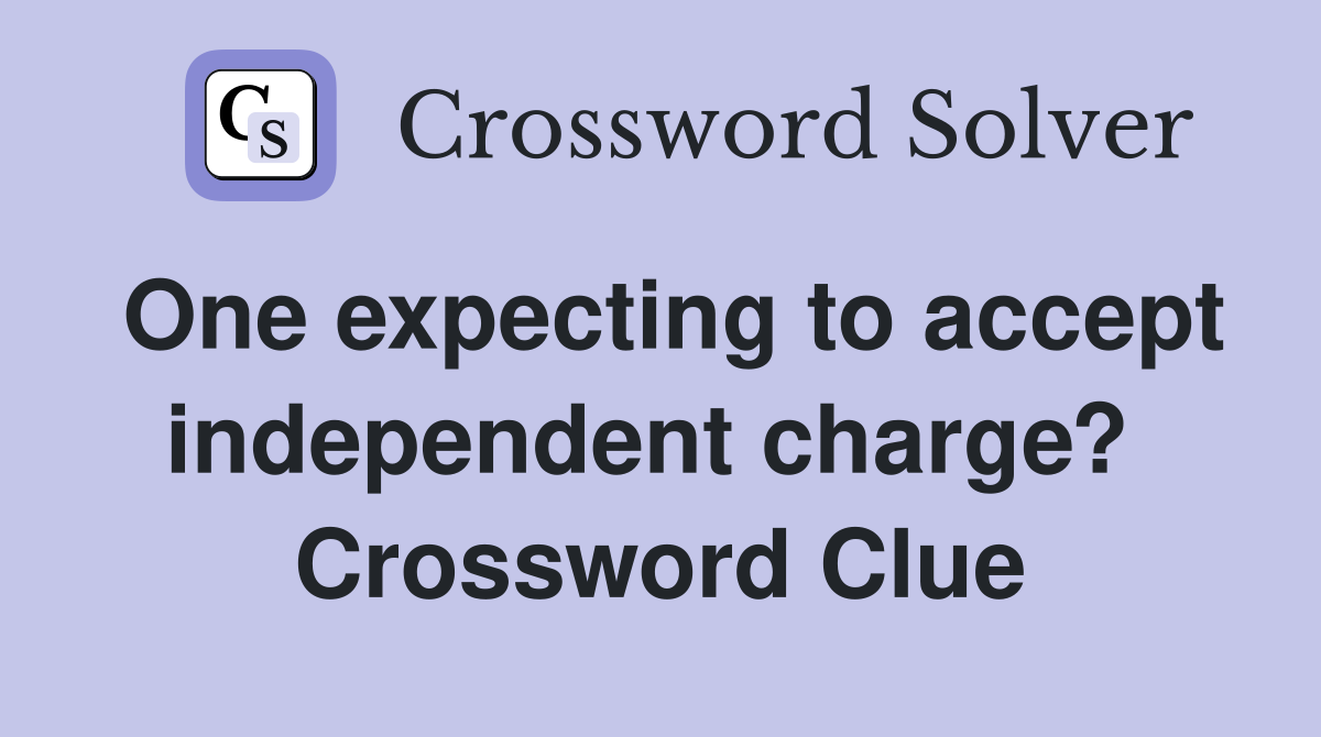 One expecting to accept independent charge?  Crossword Clue