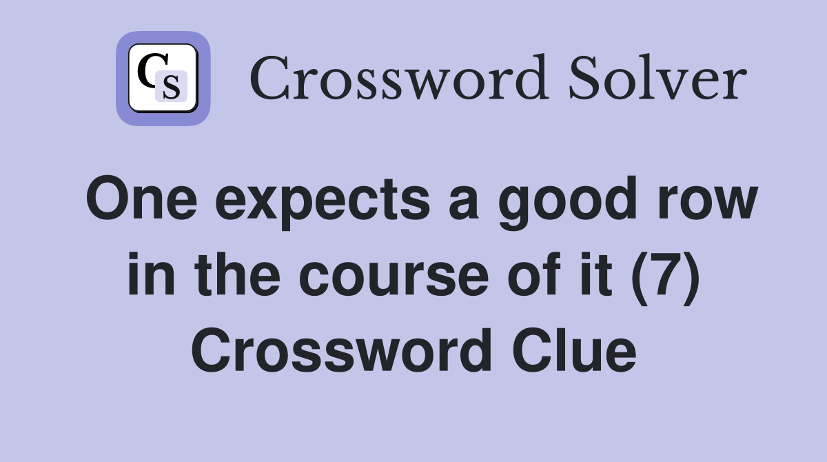 One expects a good row in the course of it (7) Crossword Clue