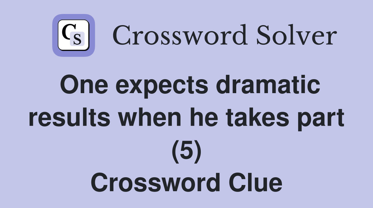 One expects dramatic results when he takes part (5) Crossword Clue