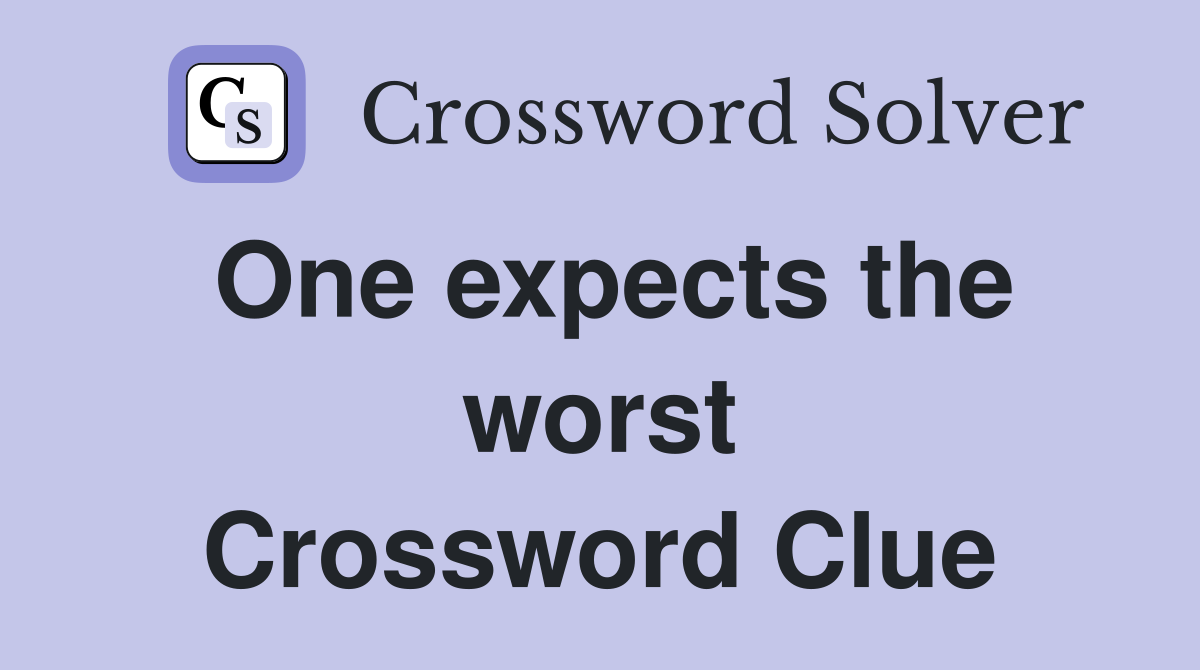 One expects the worst Crossword Clue