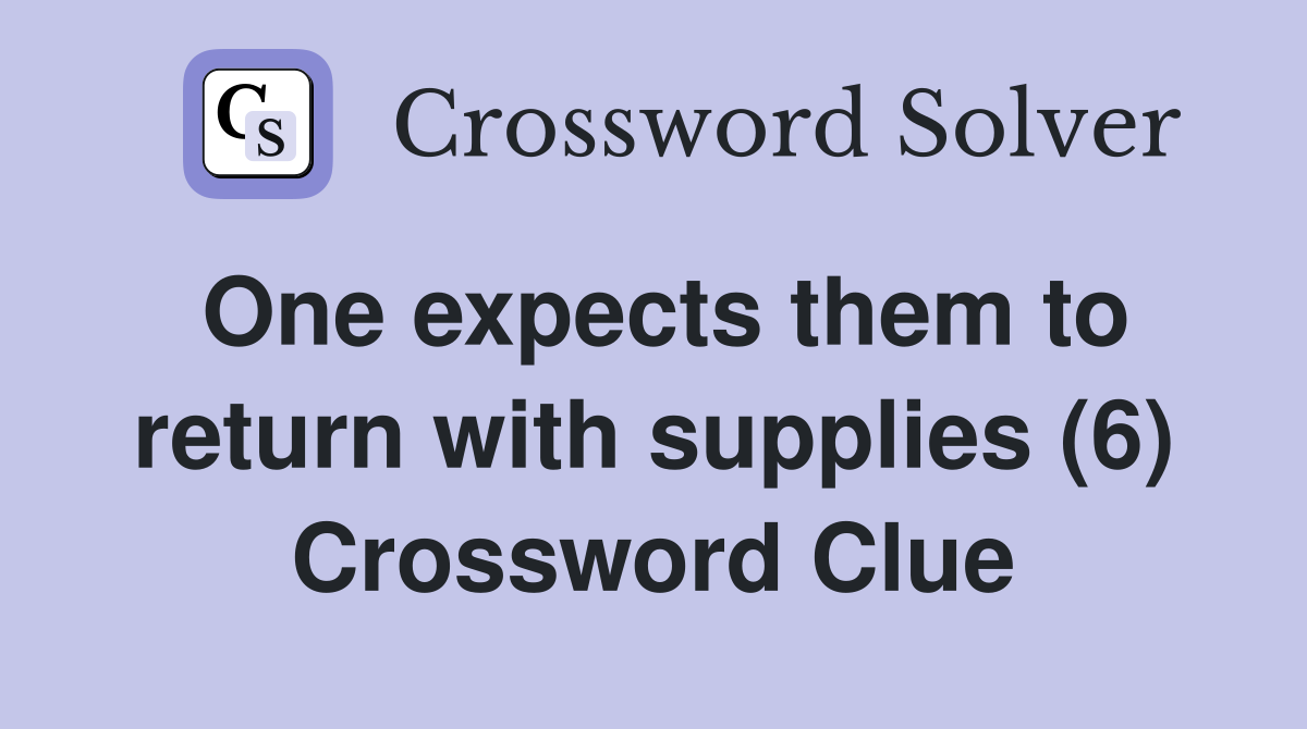One expects them to return with supplies (6) Crossword Clue