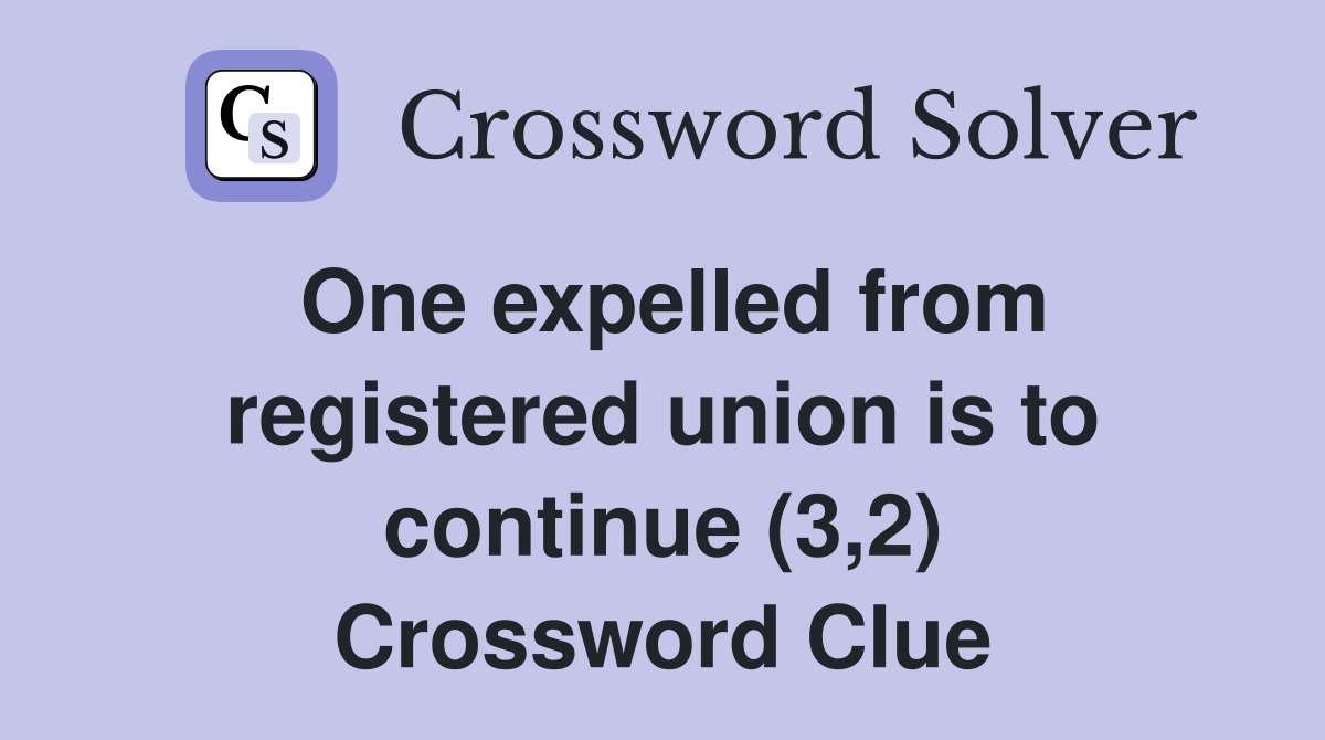 One expelled from registered union is to continue (3,2) Crossword Clue