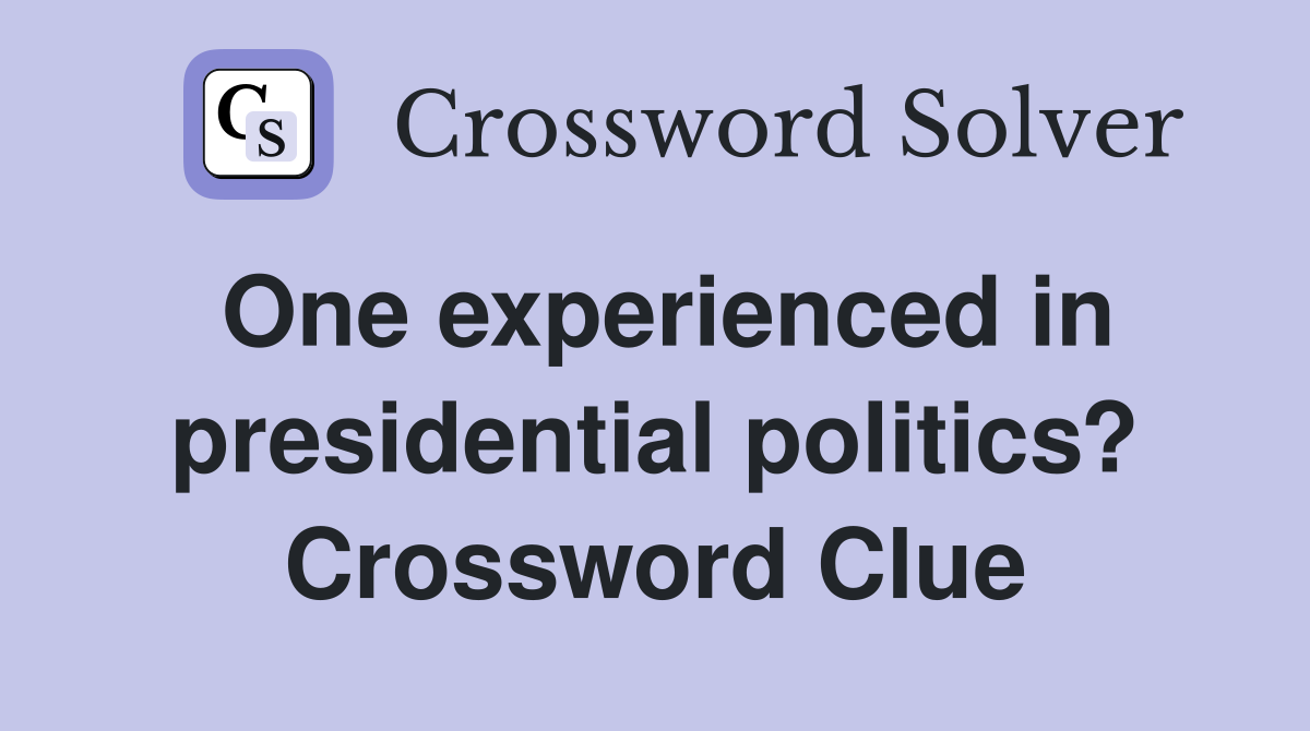 One experienced in presidential politics? Crossword Clue