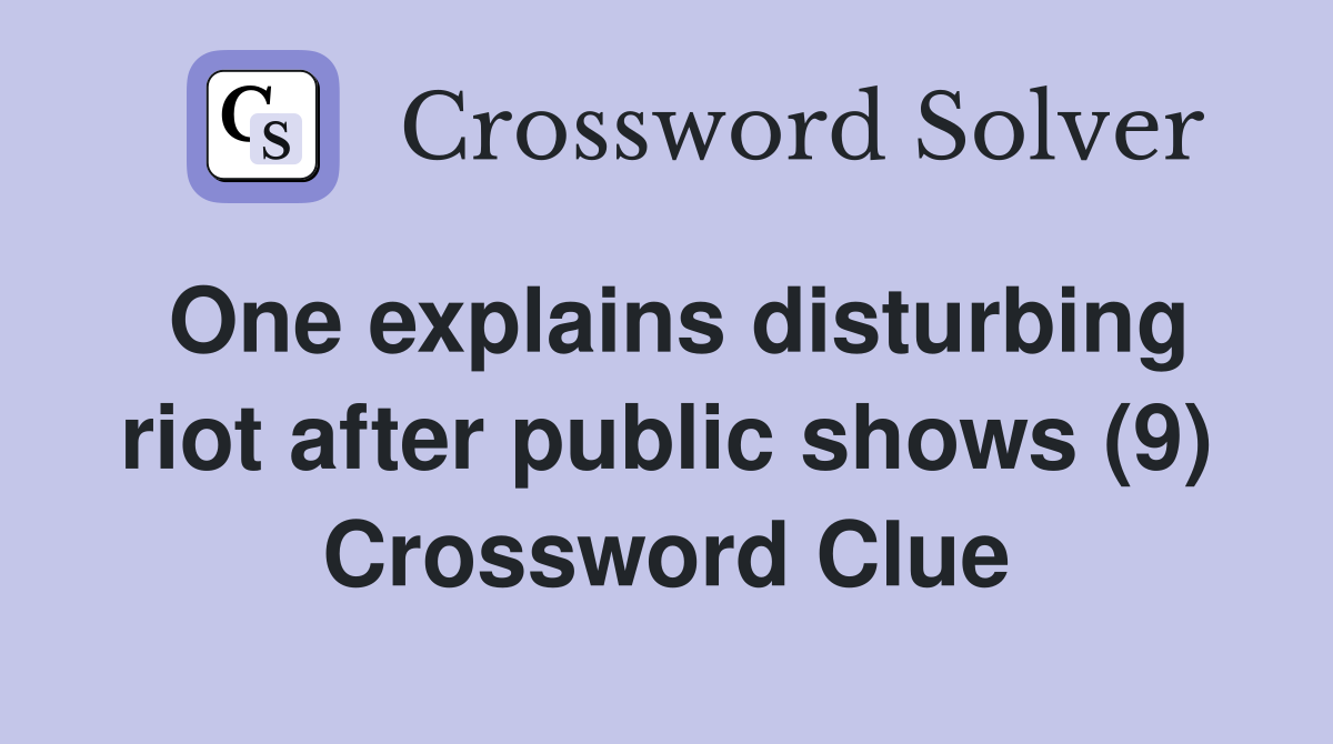 One explains disturbing riot after public shows (9) Crossword Clue