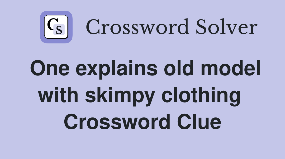 One explains old model with skimpy clothing  Crossword Clue