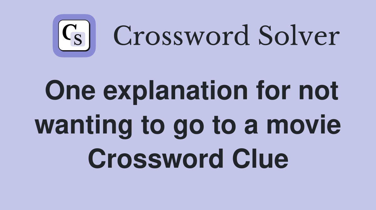 One explanation for not wanting to go to a movie Crossword Clue