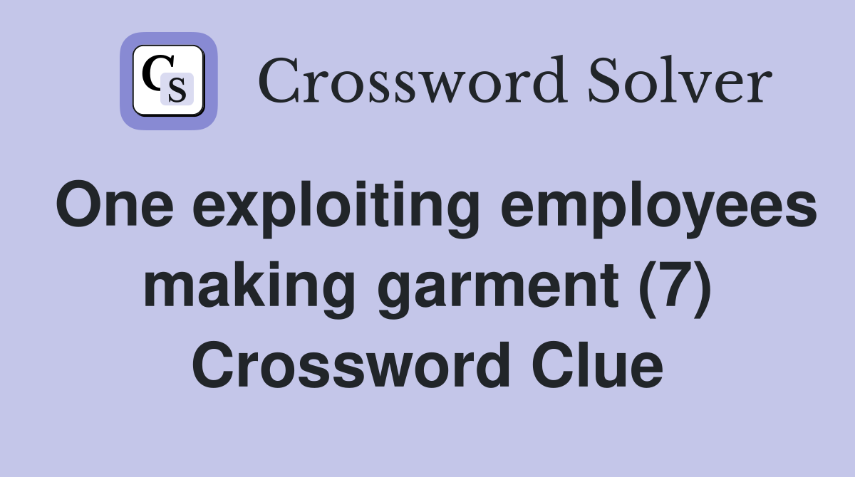 One exploiting employees making garment (7) Crossword Clue
