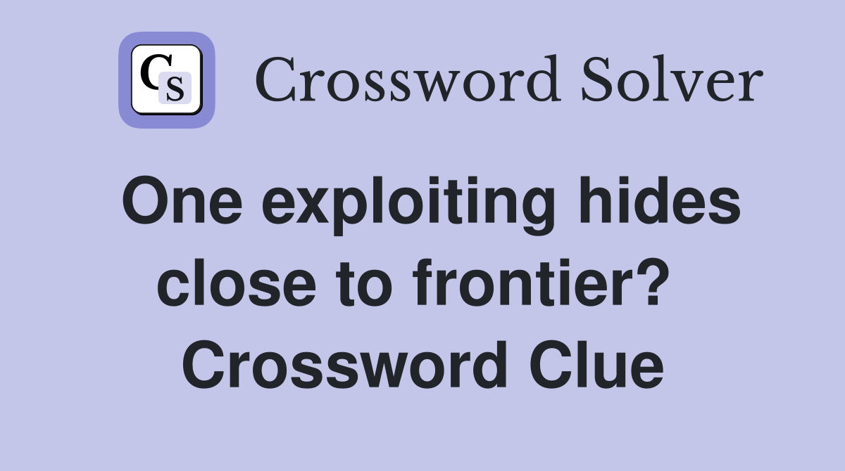 One exploiting hides close to frontier?  Crossword Clue